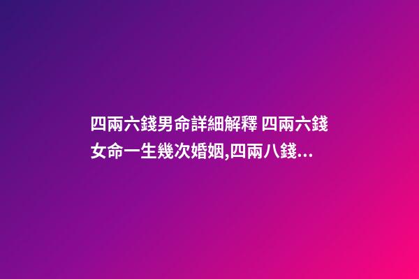 四兩六錢男命詳細解釋 四兩六錢女命一生幾次婚姻,四兩八錢的女命一生有幾次婚姻-第1張-觀點-玄機派